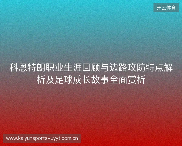 科恩特朗职业生涯回顾与边路攻防特点解析及足球成长故事全面赏析