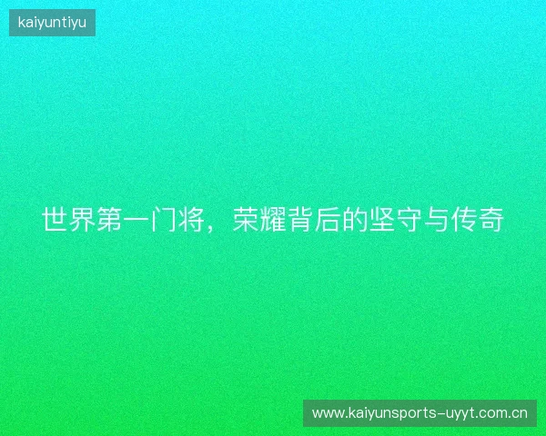 世界第一门将，荣耀背后的坚守与传奇