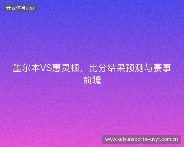 墨尔本VS惠灵顿，比分结果预测与赛事前瞻